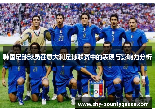 韩国足球球员在意大利足球联赛中的表现与影响力分析 韩国足球球员在意大利足球联赛中的表现与影响力分析