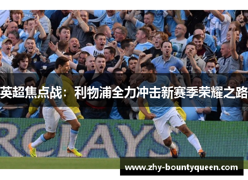 英超焦点战：利物浦全力冲击新赛季荣耀之路
